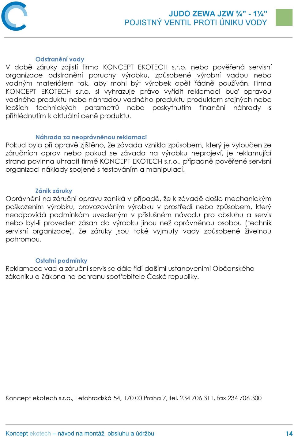 si vyhrazuje právo vyřídit reklamaci buď opravou vadného produktu nebo náhradou vadného produktu produktem stejných nebo lepších technických parametrů nebo poskytnutím finanční náhrady s přihlédnutím