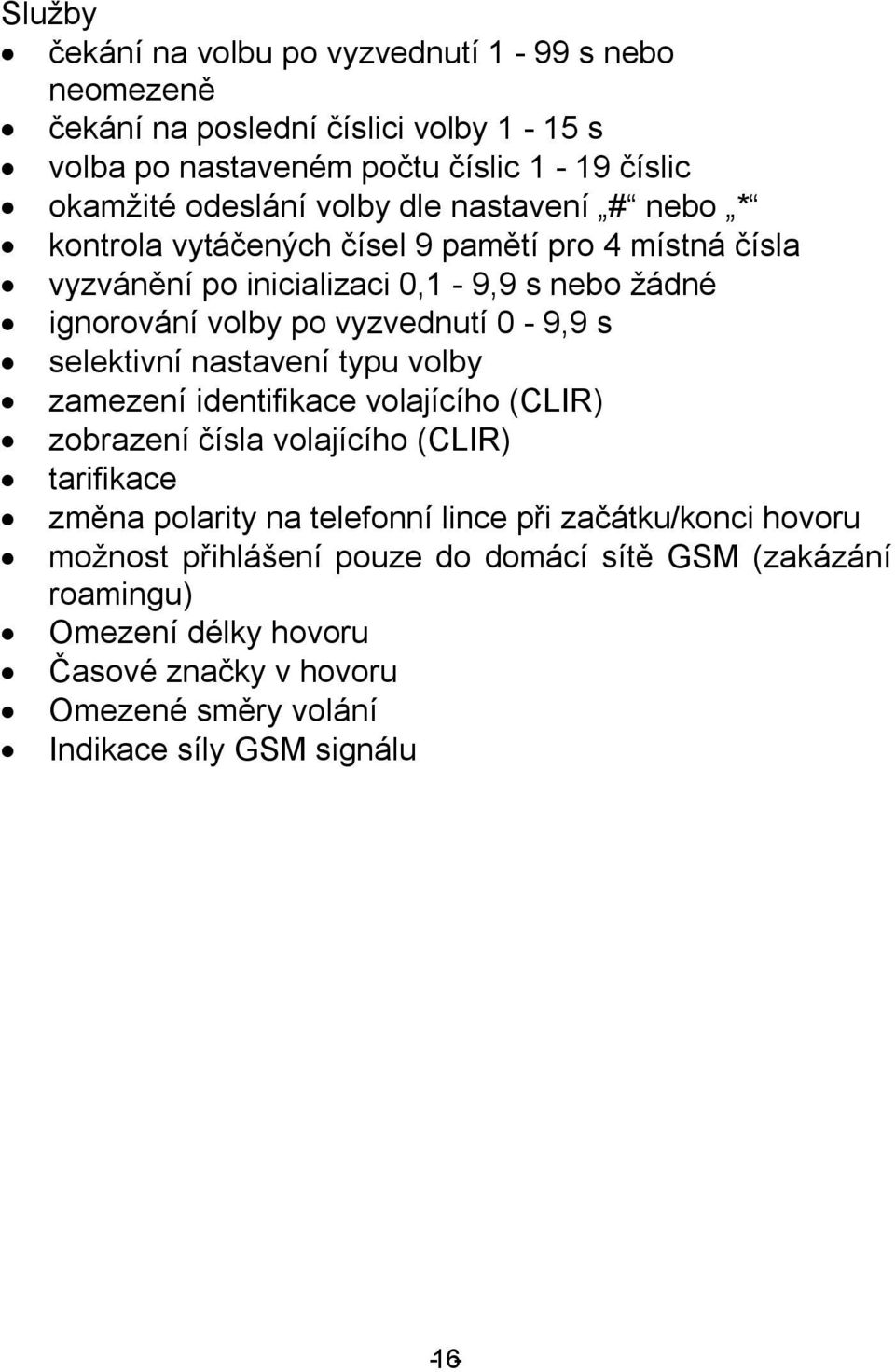 s selektivní nastavení typu volby zamezení identifikace volajícího (CLIR) zobrazení čísla volajícího (CLIR) tarifikace změna polarity na telefonní lince při