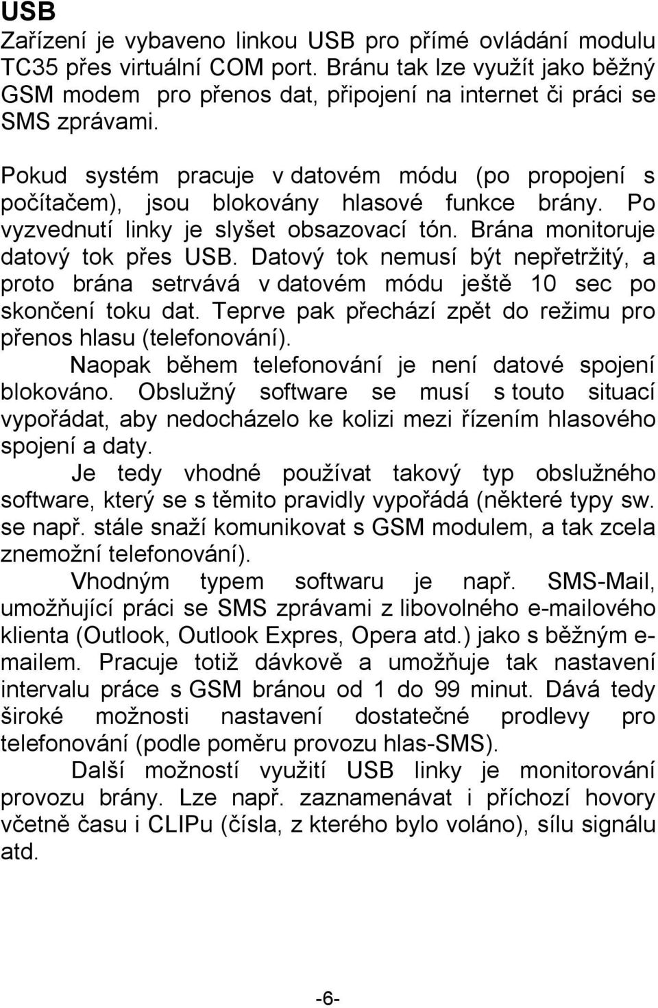 Datový tok nemusí být nepřetržitý, a proto brána setrvává v datovém módu ještě 10 sec po skončení toku dat. Teprve pak přechází zpět do režimu pro přenos hlasu (telefonování).