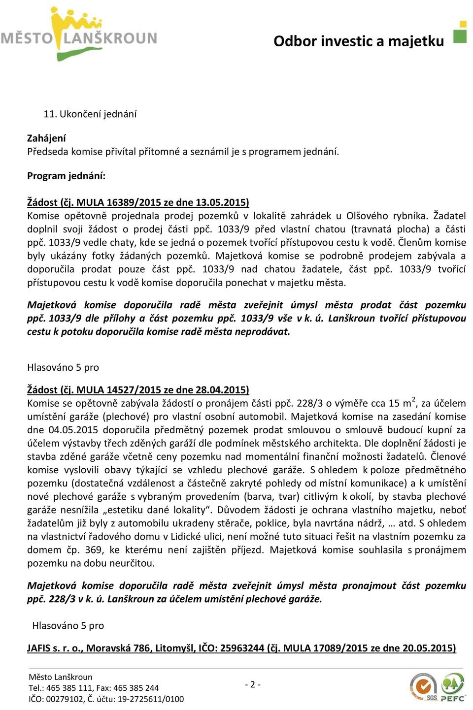 1033/9 vedle chaty, kde se jedná o pozemek tvořící přístupovou cestu k vodě. Členům komise byly ukázány fotky žádaných pozemků.