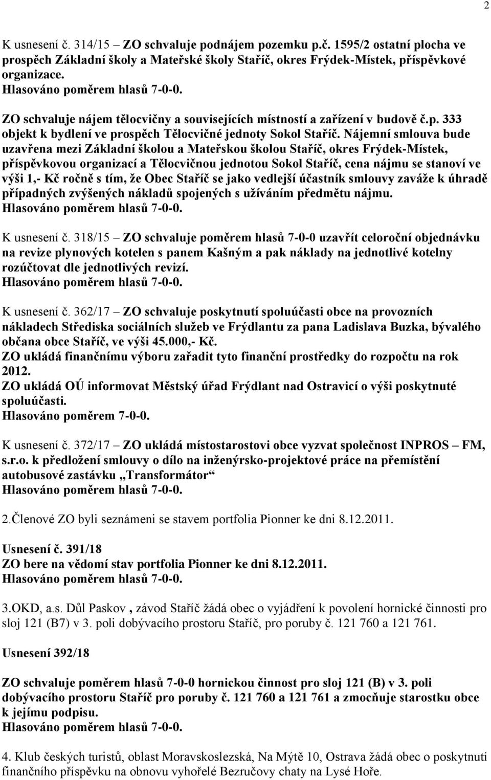 Nájemní smlouva bude uzavřena mezi Základní školou a Mateřskou školou Staříč, okres Frýdek-Místek, příspěvkovou organizací a Tělocvičnou jednotou Sokol Staříč, cena nájmu se stanoví ve výši 1,- Kč