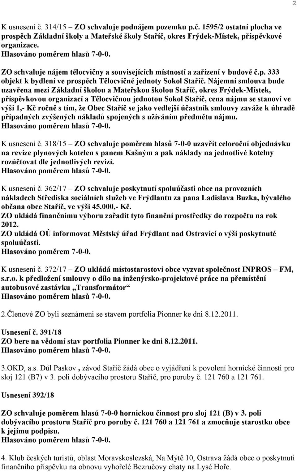 Nájemní smlouva bude uzavřena mezi Základní školou a Mateřskou školou Staříč, okres Frýdek-Místek, příspěvkovou organizací a Tělocvičnou jednotou Sokol Staříč, cena nájmu se stanoví ve výši 1,- Kč