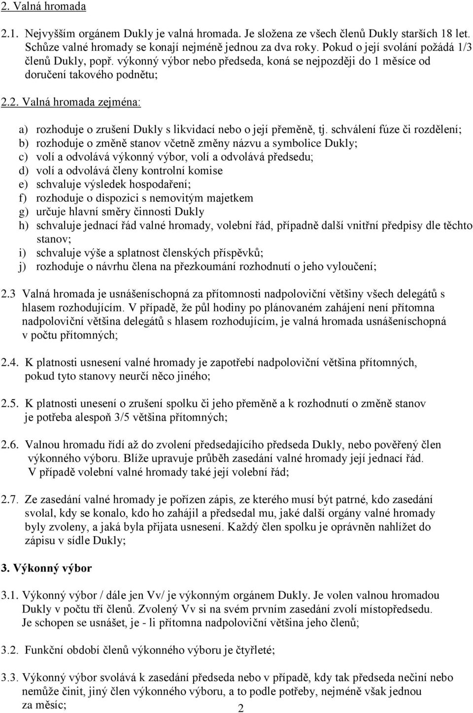 2. Valná hromada zejména: a) rozhoduje o zrušení Dukly s likvidací nebo o její přeměně, tj.