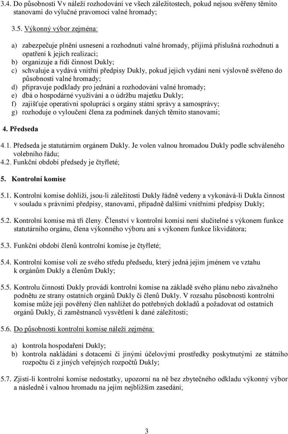 vnitřní předpisy Dukly, pokud jejich vydání není výslovně svěřeno do působnosti valné hromady; d) připravuje podklady pro jednání a rozhodování valné hromady; e) dbá o hospodárné využívání a o údržbu