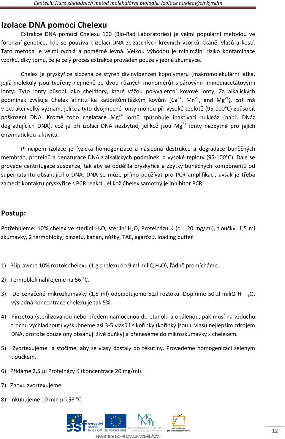 Velkou výhodou je minimální riziko kontaminace vzorku, díky tomu, že je celý proces extrakce prováděn pouze v jedné zkumavce.