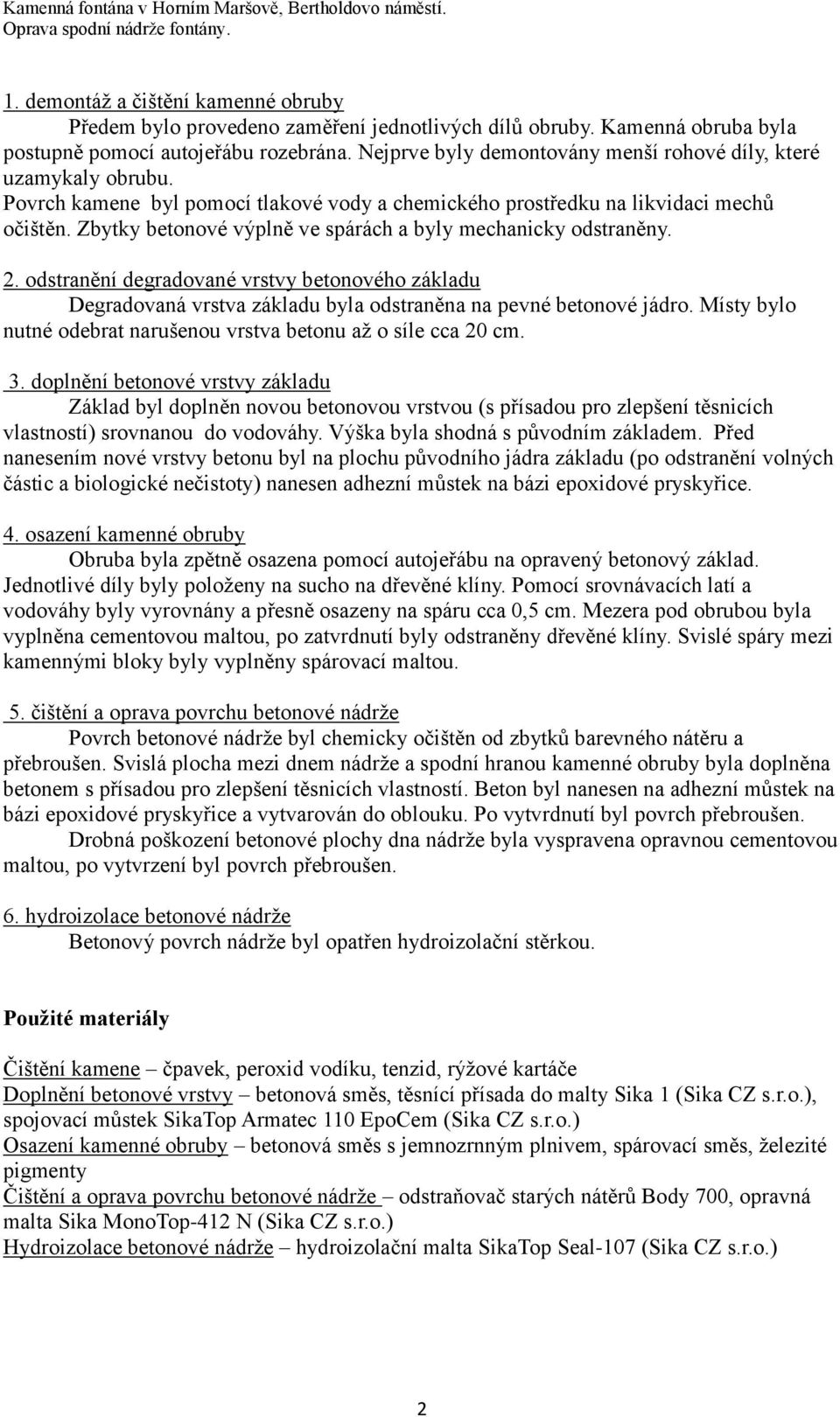 Zbytky betonové výplně ve spárách a byly mechanicky odstraněny. 2. odstranění degradované vrstvy betonového základu Degradovaná vrstva základu byla odstraněna na pevné betonové jádro.