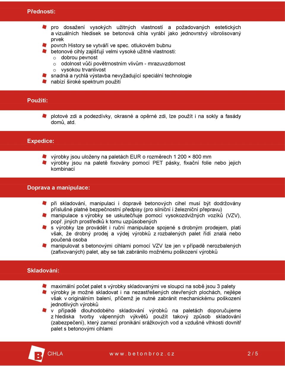 nevyžadující speciální technologie nabízí široké spektrum použití Použití: plotové zdi a podezdívky, okrasné a opěrné zdi, lze použít i na sokly a fasády domů, atd.