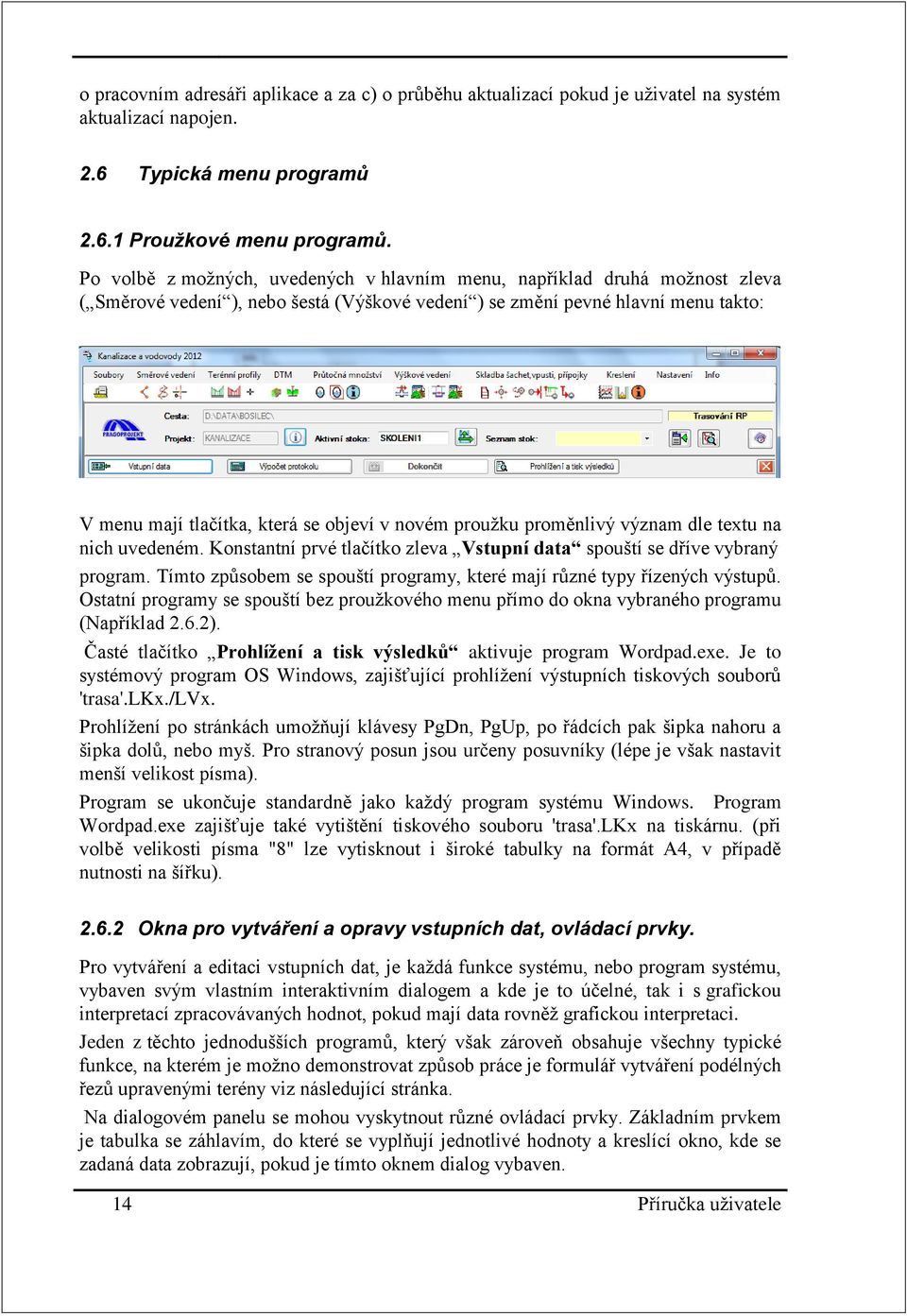 novém proužku proměnlivý význam dle textu na nich uvedeném. Konstantní prvé tlačítko zleva Vstupní data spouští se dříve vybraný program.