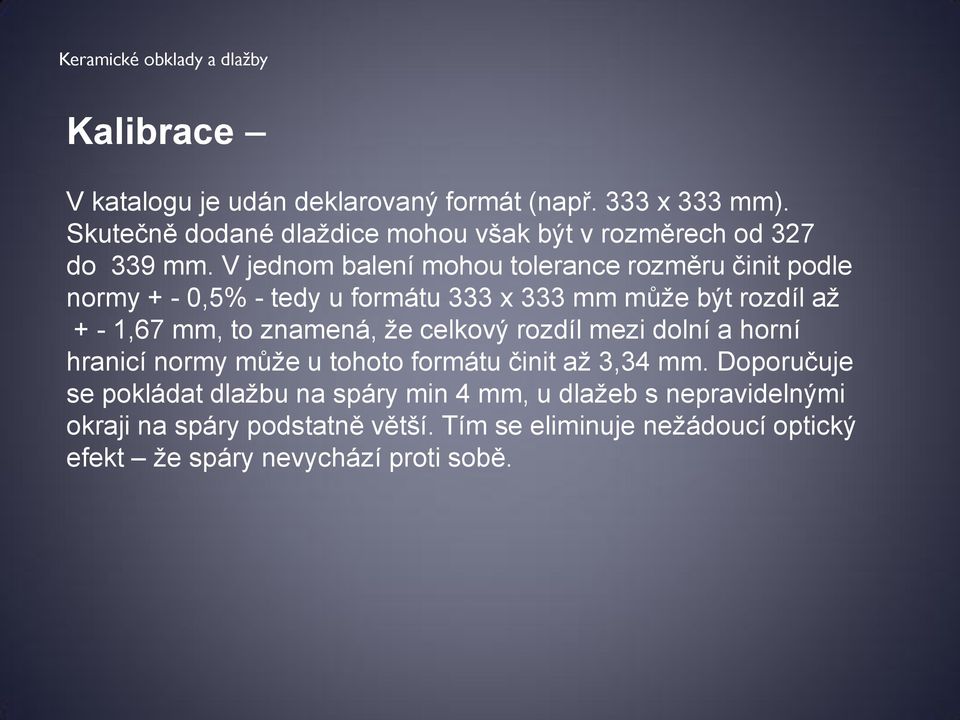 V jednom balení mohou tolerance rozměru činit podle normy + - 0,5% - tedy u formátu 333 x 333 mm může být rozdíl až + - 1,67 mm, to