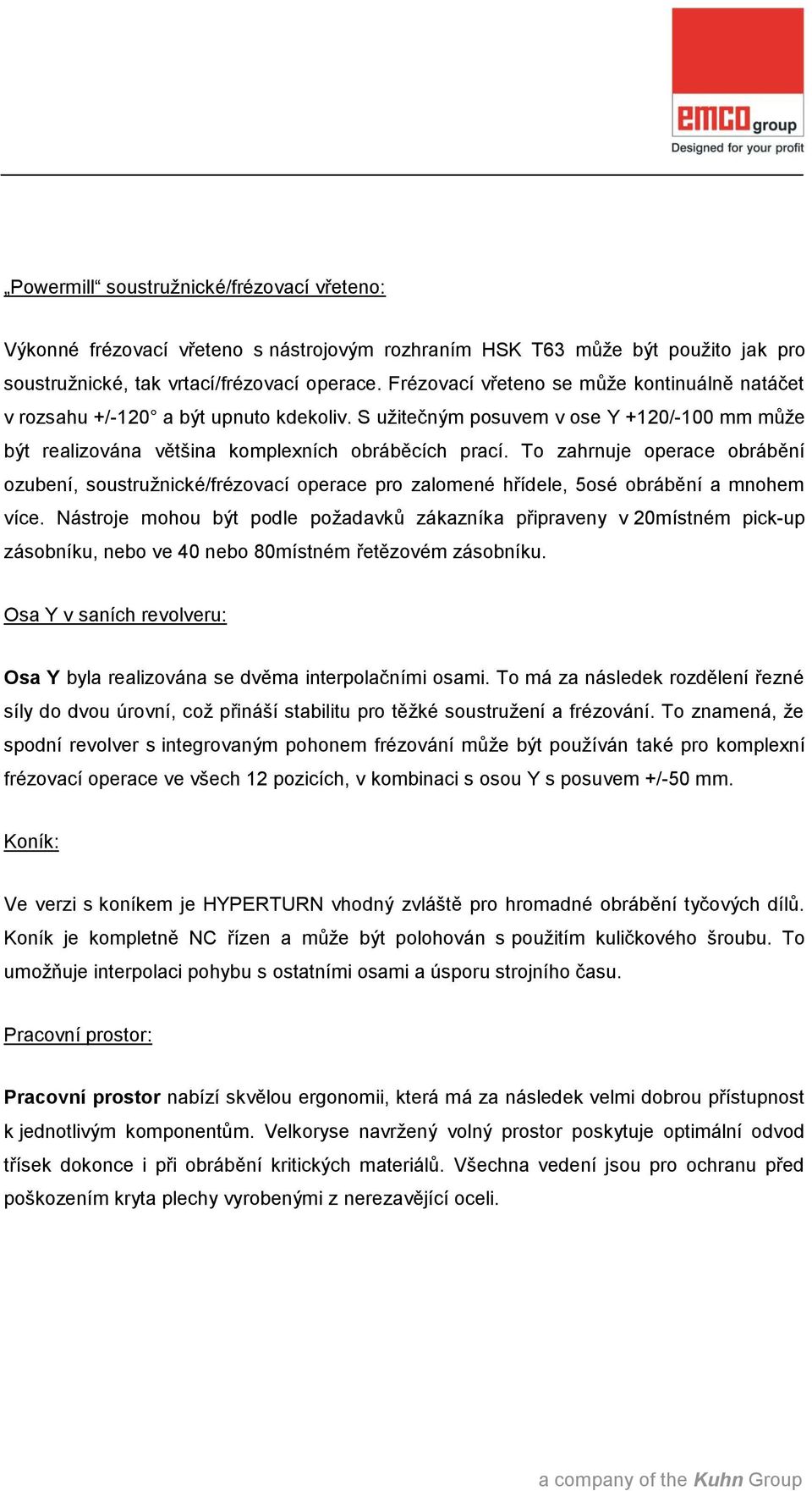 To zahrnuje operace obrábění ozubení, soustružnické/frézovací operace pro zalomené hřídele, 5osé obrábění a mnohem více.