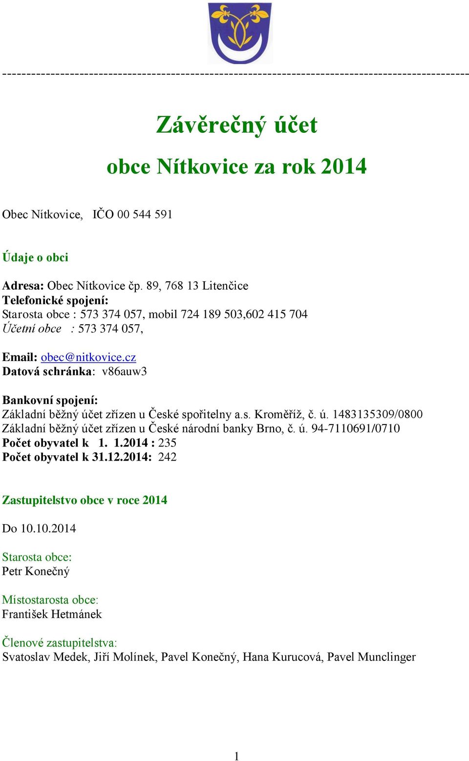 cz Datová schránka: v86auw3 Bankovní spojení: Základní běžný účet zřízen u České spořitelny a.s. Kroměříž, č. ú. 1483135309/0800 Základní běžný účet zřízen u České národní banky Brno, č. ú. 94-7110691/0710 Počet obyvatel k 1.