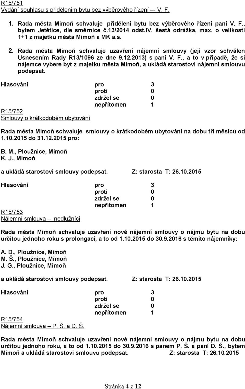 , a to v případě, že si nájemce vybere byt z majetku města Mimoň, a ukládá starostovi nájemní smlouvu podepsat.