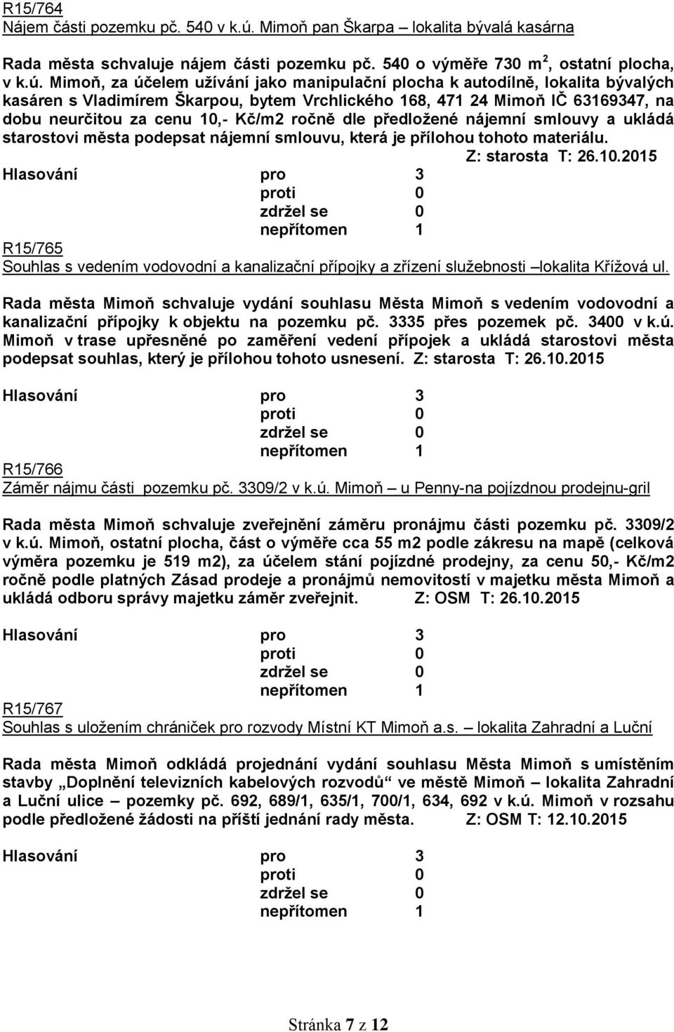 Mimoň, za účelem užívání jako manipulační plocha k autodílně, lokalita bývalých kasáren s Vladimírem Škarpou, bytem Vrchlického 168, 471 24 Mimoň IČ 63169347, na dobu neurčitou za cenu 10,- Kč/m2