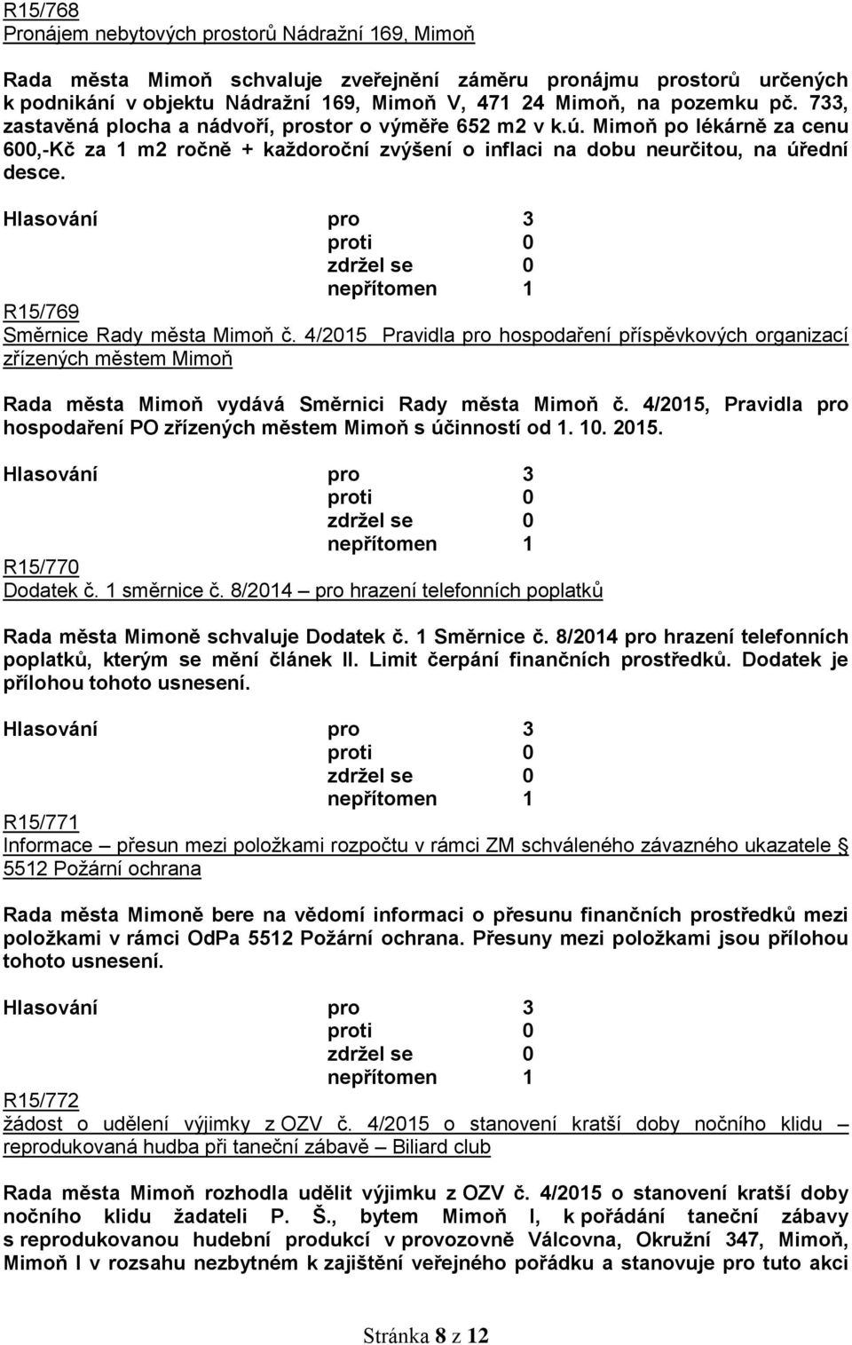 R15/769 Směrnice Rady města Mimoň č. 4/2015 Pravidla pro hospodaření příspěvkových organizací zřízených městem Mimoň Rada města Mimoň vydává Směrnici Rady města Mimoň č.