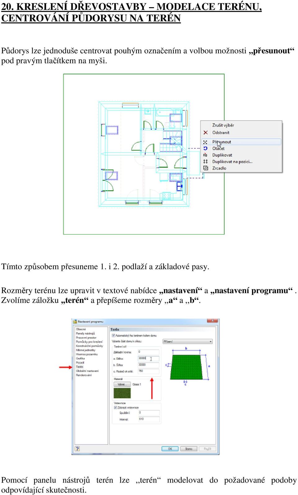 podlaží a základové pasy. Rozměry terénu lze upravit v textové nabídce,,nastavení a,,nastavení programu.