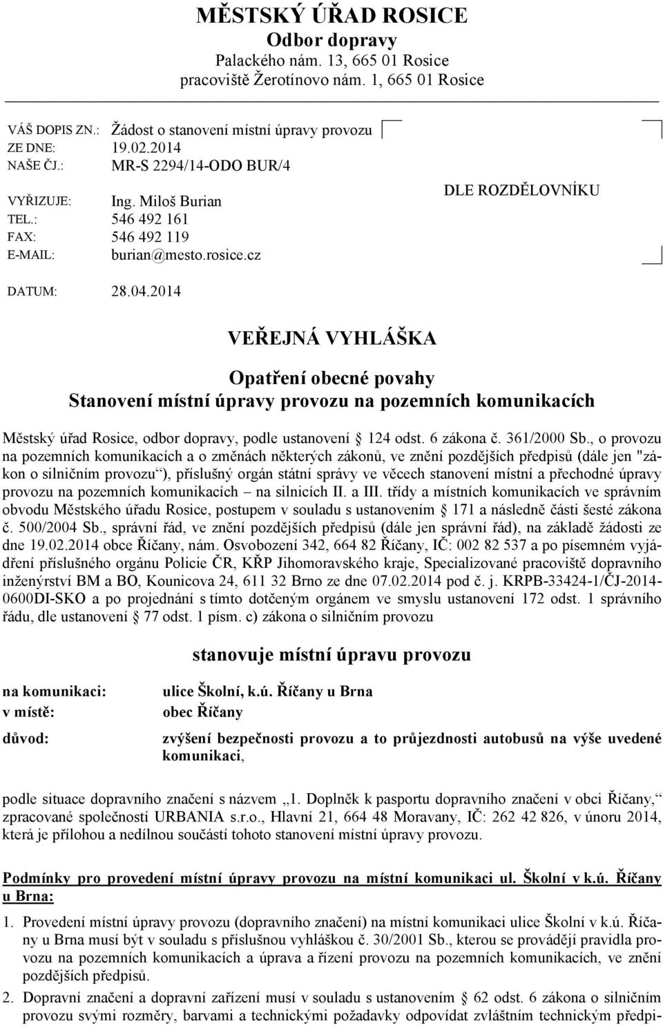 2014 VEŘEJNÁ VYHLÁŠKA Opatření obecné povahy Stanovení místní úpravy provozu na pozemních komunikacích Městský úřad Rosice, odbor dopravy, podle ustanovení 124 odst. 6 zákona č. 361/2000 Sb.