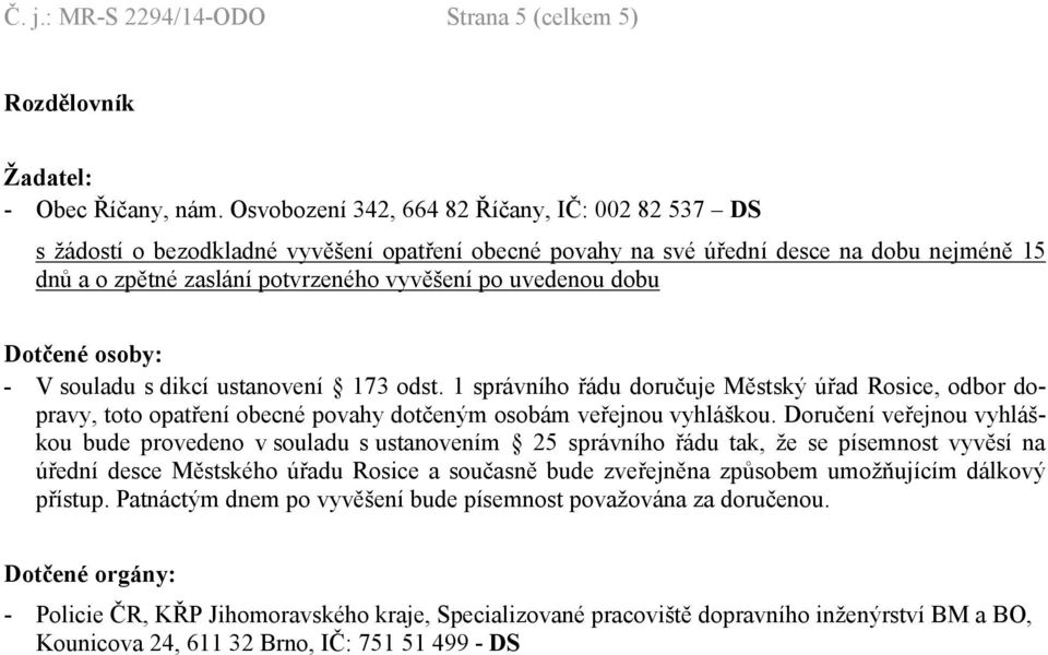 dobu Dotčené osoby: - V souladu s dikcí ustanovení 173 odst. 1 správního řádu doručuje Městský úřad Rosice, odbor dopravy, toto opatření obecné povahy dotčeným osobám veřejnou vyhláškou.