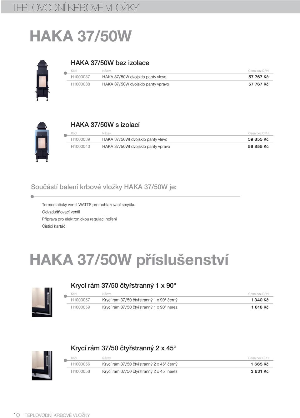 Odvzdušňovací ventil Příprava pro elektronickou regulaci hoření Čisticí kartáč HAKA 37/50W příslušenství Krycí rám 37/50 čtyřstranný 1 x 90 H1000057 Krycí rám 37/50 čtyřstranný 1 x 90 černý 1 340 Kč