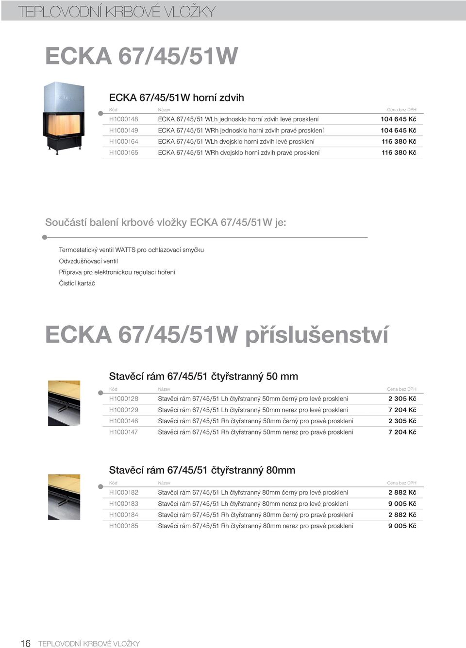 ECKA 67/45/51W je: Termostatický ventil WATTS pro ochlazovací smyčku Odvzdušňovací ventil Příprava pro elektronickou regulaci hoření Čistící kartáč ECKA 67/45/51W příslušenství Stavěcí rám 67/45/51