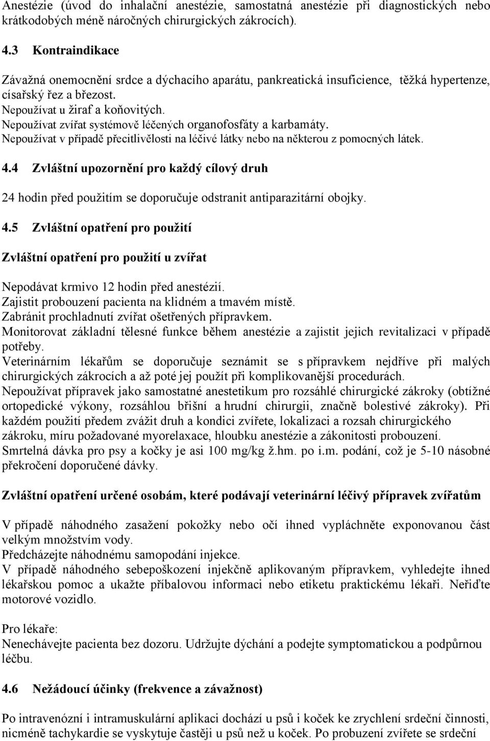 Nepoužívat zvířat systémově léčených organofosfáty a karbamáty. Nepoužívat v případě přecitlivělosti na léčivé látky nebo na některou z pomocných látek. 4.