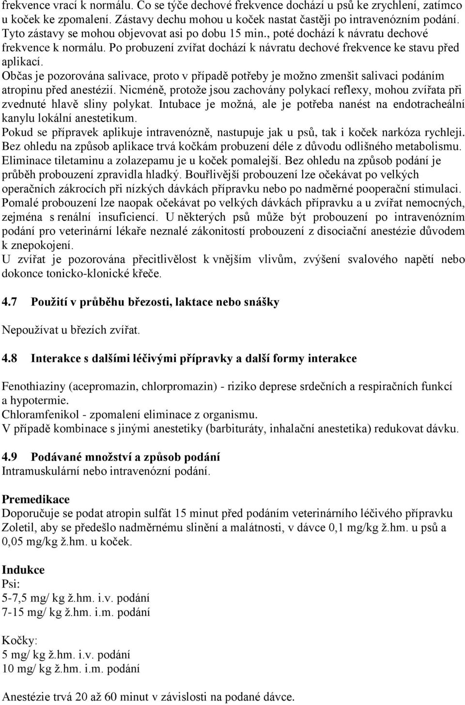 Občas je pozorována salivace, proto v případě potřeby je možno zmenšit salivaci podáním atropinu před anestézií.