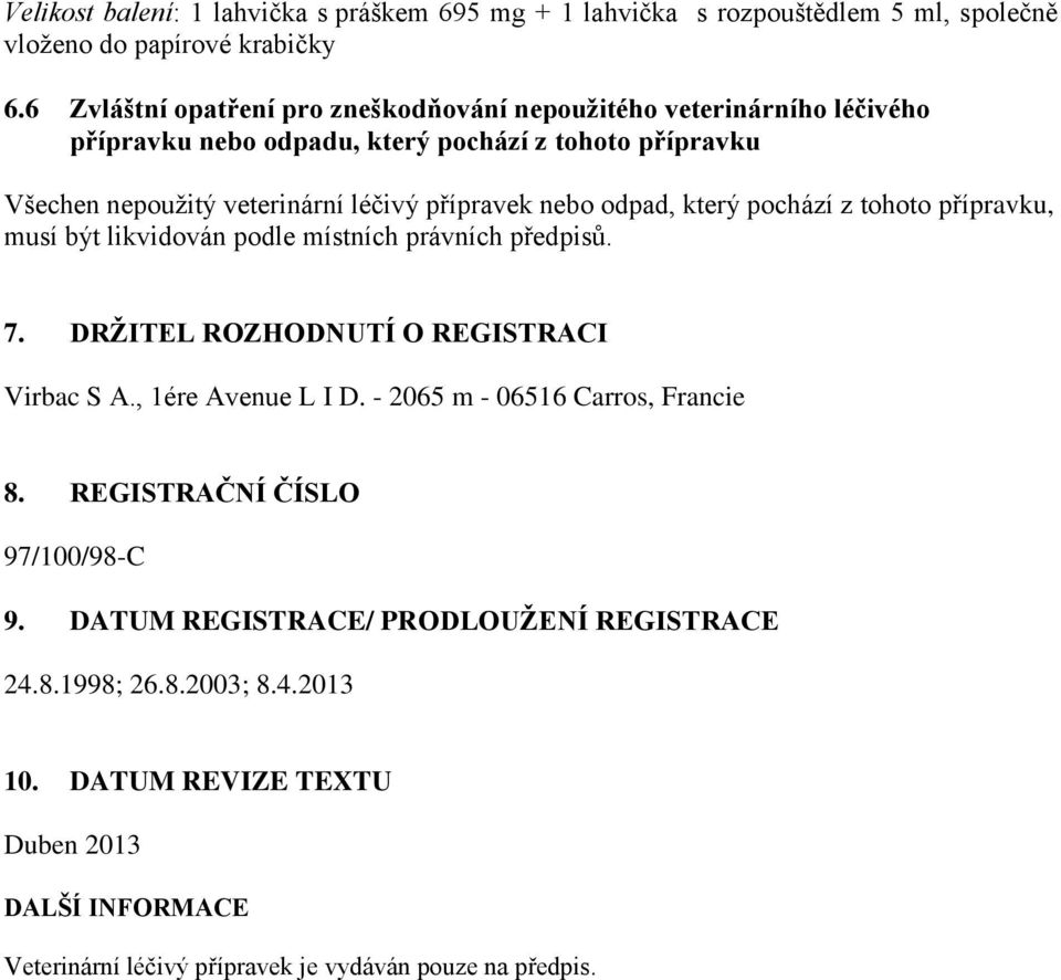 nebo odpad, který pochází z tohoto přípravku, musí být likvidován podle místních právních předpisů. 7. DRŢITEL ROZHODNUTÍ O REGISTRACI Virbac S A., 1ére Avenue L I D.