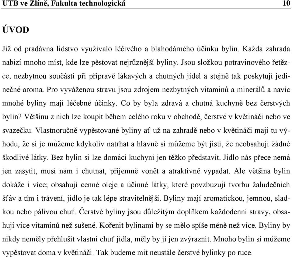 Pro vyváženou stravu jsou zdrojem nezbytných vitaminů a minerálů a navíc mnohé byliny mají léčebné účinky. Co by byla zdravá a chutná kuchyně bez čerstvých bylin?