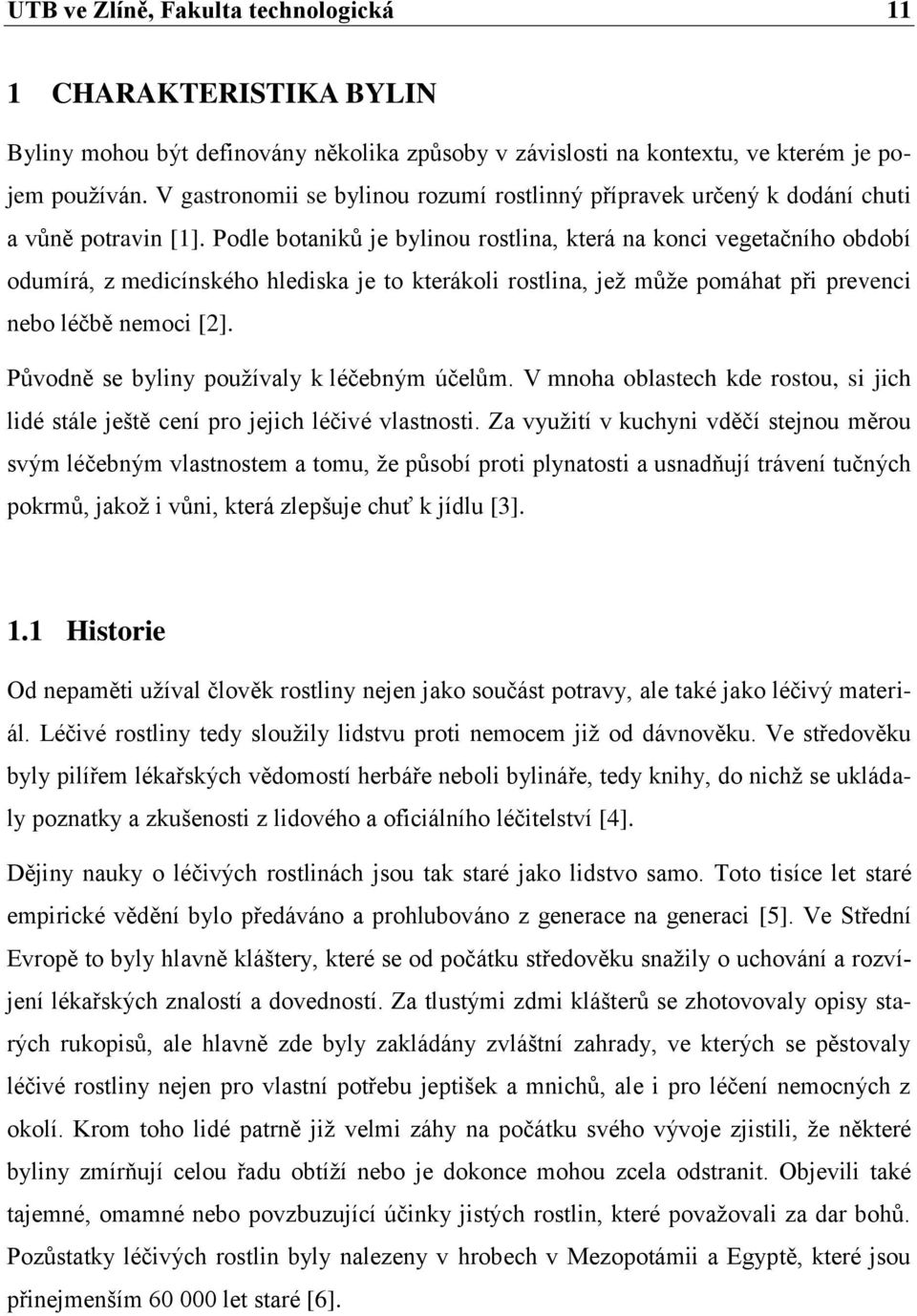 Podle botaniků je bylinou rostlina, která na konci vegetačního období odumírá, z medicínského hlediska je to kterákoli rostlina, jež může pomáhat při prevenci nebo léčbě nemoci [2].