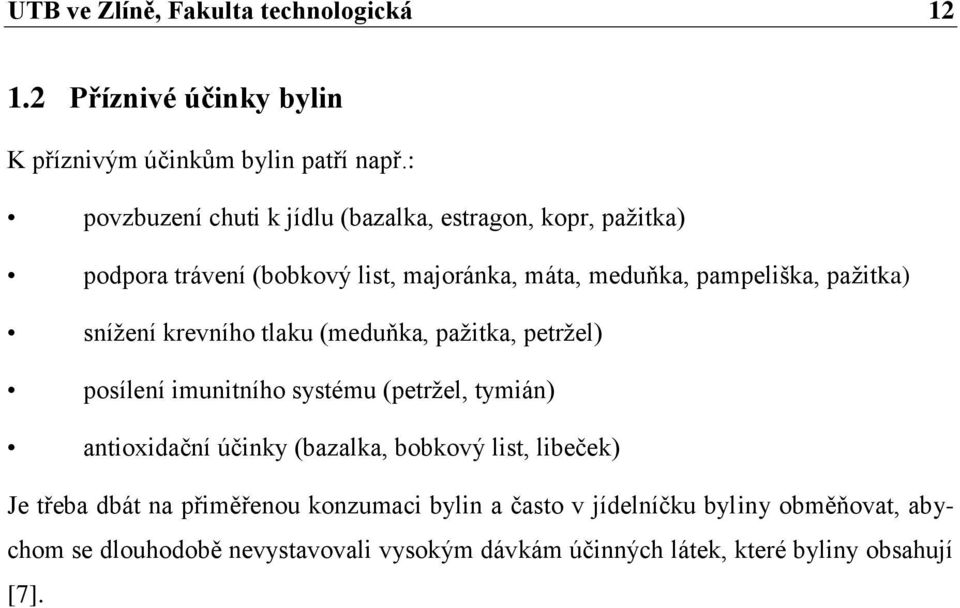 snížení krevního tlaku (meduňka, pažitka, petržel) posílení imunitního systému (petržel, tymián) antioxidační účinky (bazalka, bobkový list,