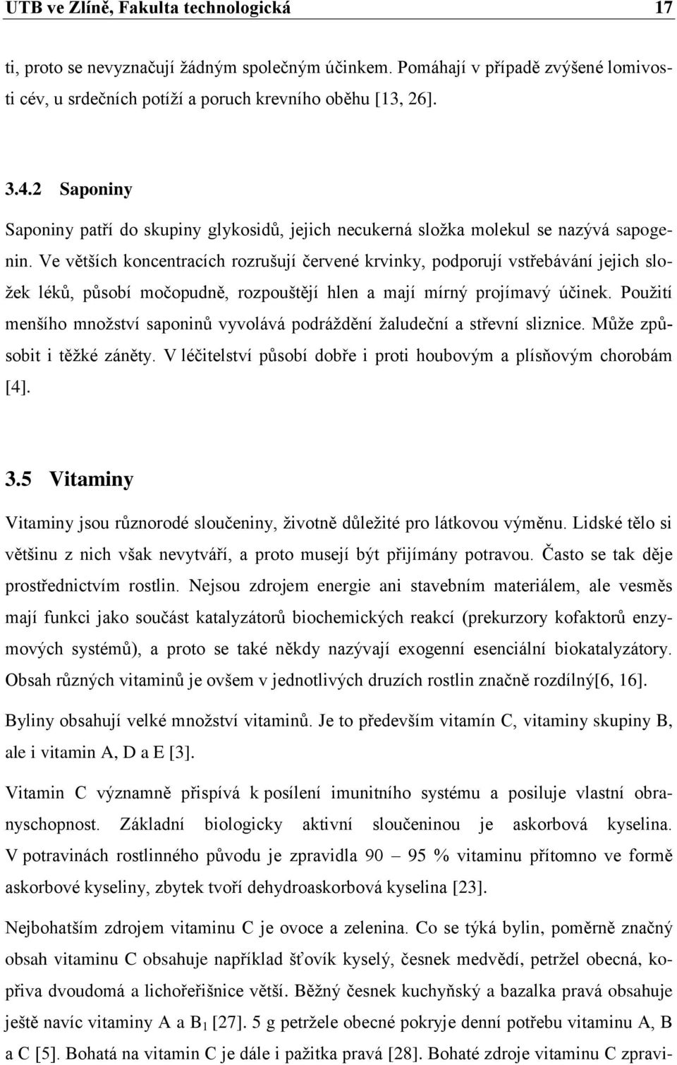 Ve větších koncentracích rozrušují červené krvinky, podporují vstřebávání jejich složek léků, působí močopudně, rozpouštějí hlen a mají mírný projímavý účinek.