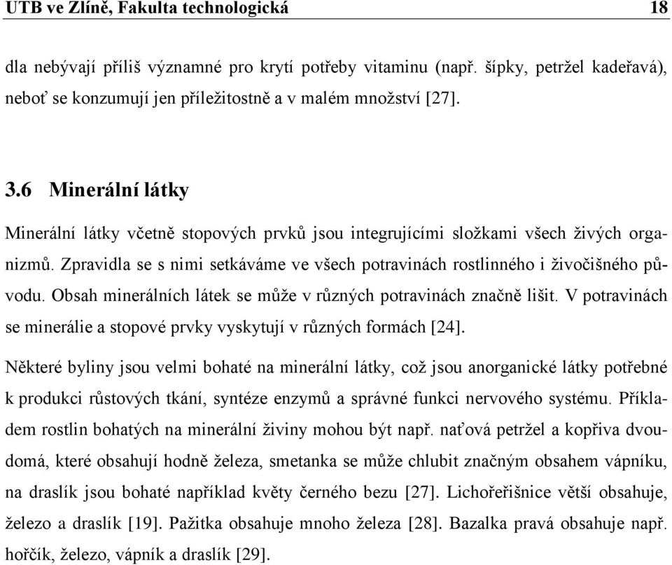 Obsah minerálních látek se může v různých potravinách značně lišit. V potravinách se minerálie a stopové prvky vyskytují v různých formách [24].