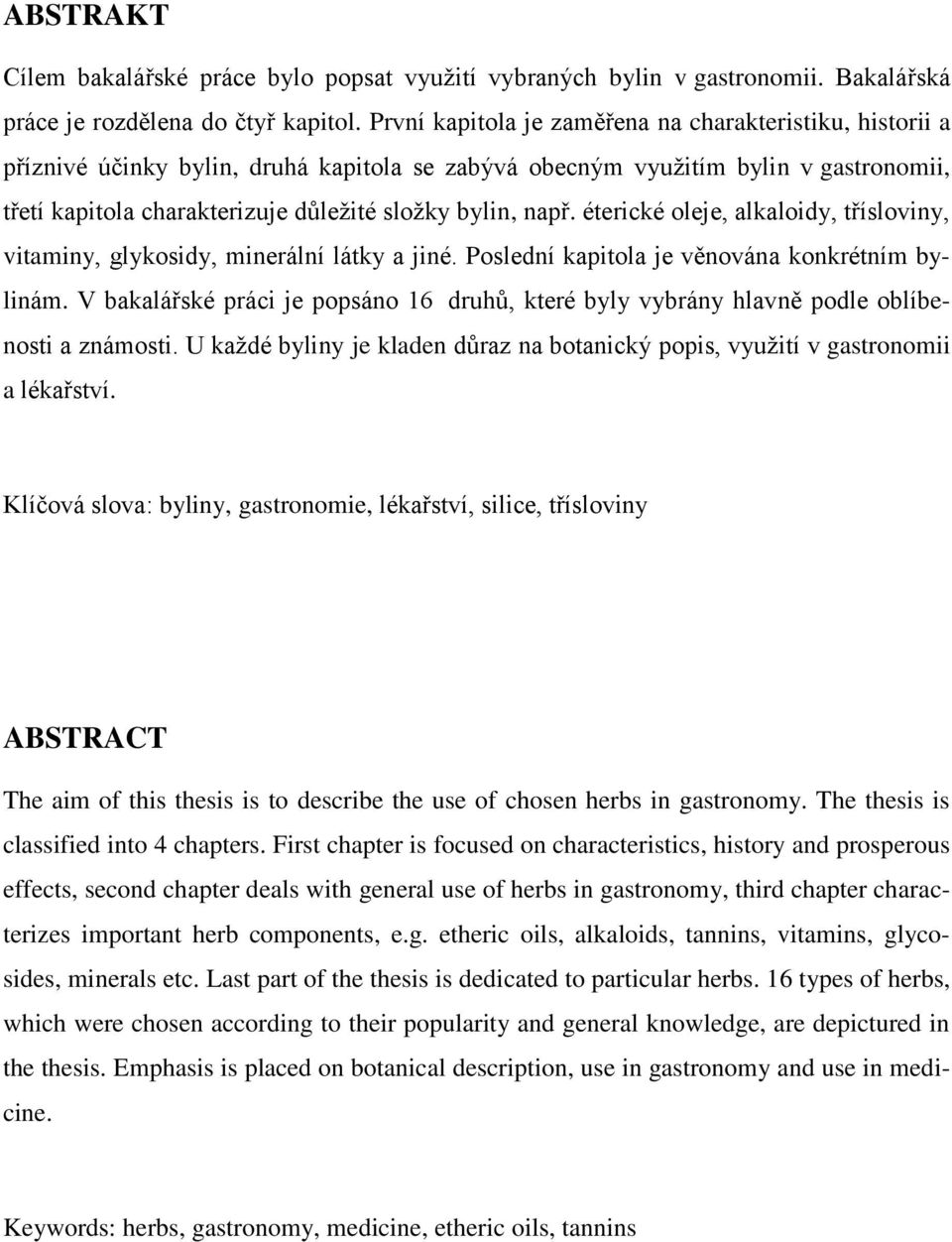 např. éterické oleje, alkaloidy, třísloviny, vitaminy, glykosidy, minerální látky a jiné. Poslední kapitola je věnována konkrétním bylinám.