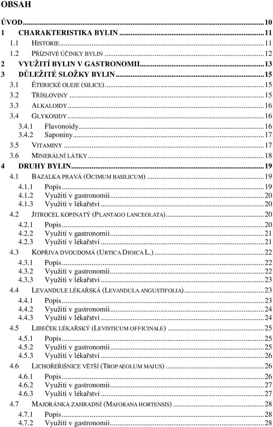.. 19 4.1.2 Využití v gastronomii... 20 4.1.3 Využití v lékařství... 20 4.2 JITROCEL KOPINATÝ (PLANTAGO LANCEOLATA)... 20 4.2.1 Popis... 20 4.2.2 Využití v gastronomii... 21 4.