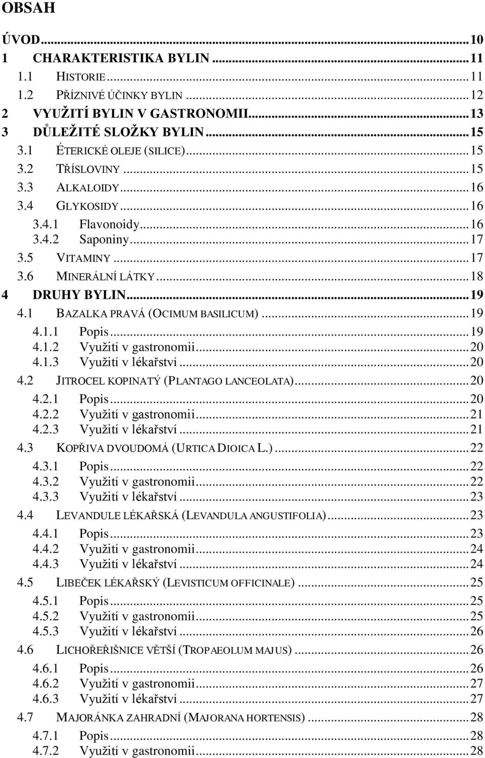 .. 19 4.1.2 Využití v gastronomii... 20 4.1.3 Využití v lékařství... 20 4.2 JITROCEL KOPINATÝ (PLANTAGO LANCEOLATA)... 20 4.2.1 Popis... 20 4.2.2 Využití v gastronomii... 21 4.