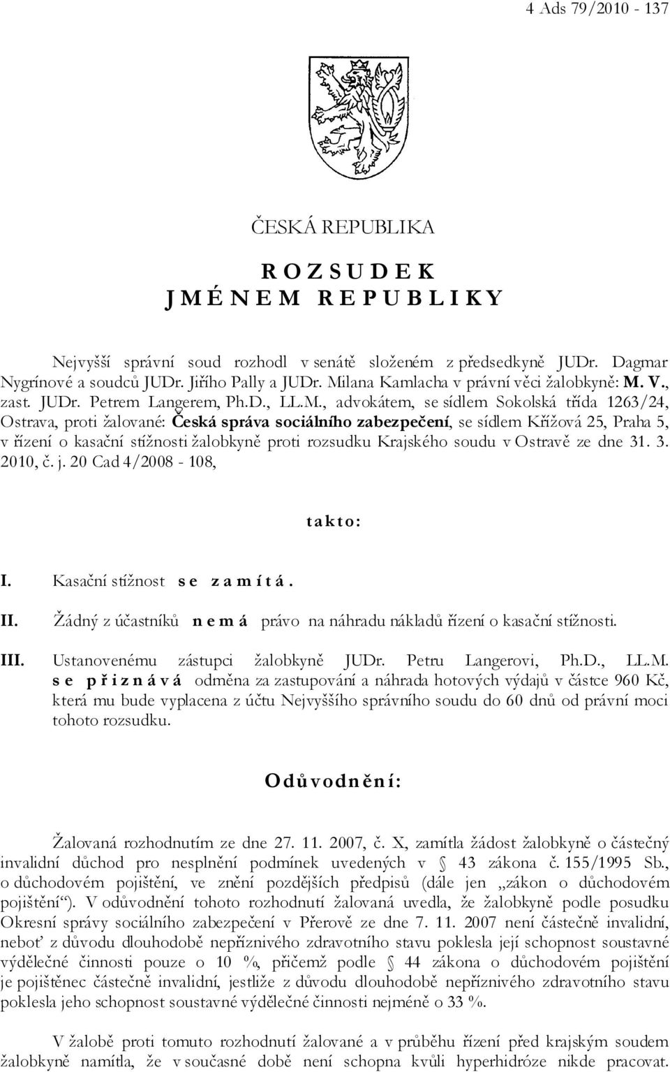 se sídlem Křížová 25, Praha 5, v řízení o kasační stížnosti žalobkyně proti rozsudku Krajského soudu v Ostravě ze dne 31. 3. 2010, č. j. 20 Cad 4/2008-108, takto: I. Kasační stížnost s e z a m í t á.