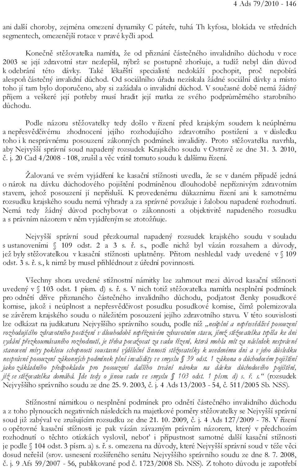 Také lékařští specialisté nedokáží pochopit, proč nepobírá alespoň částečný invalidní důchod.