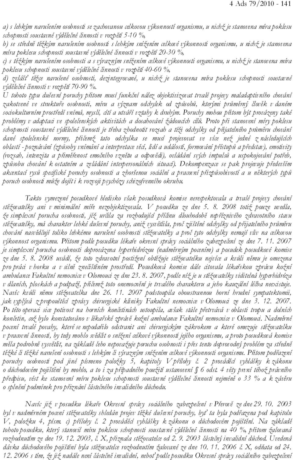 osobnosti a s výrazným snížením celkové výkonnosti organismu, u nichž je stanovena míra poklesu schopnosti soustavné výdělečné činnosti v rozpětí 40-60 %, d) zvlášť těžce narušené osobnosti,