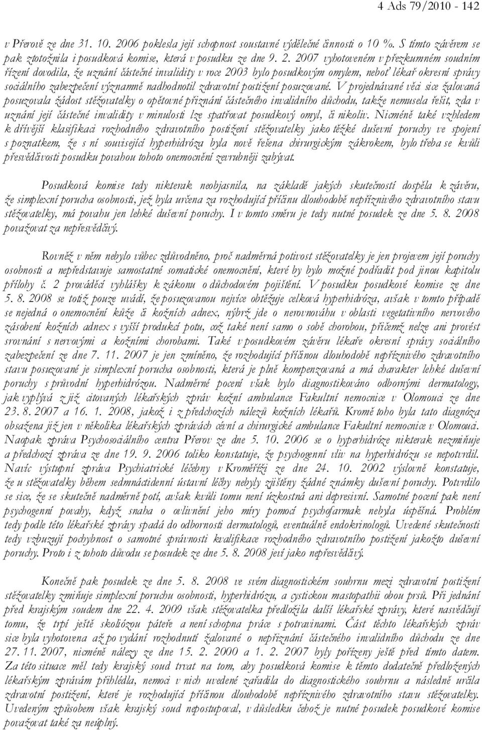 2007 vyhotoveném v přezkumném soudním řízení dovodila, že uznání částečné invalidity v roce 2003 bylo posudkovým omylem, neboť lékař okresní správy sociálního zabezpečení významně nadhodnotil