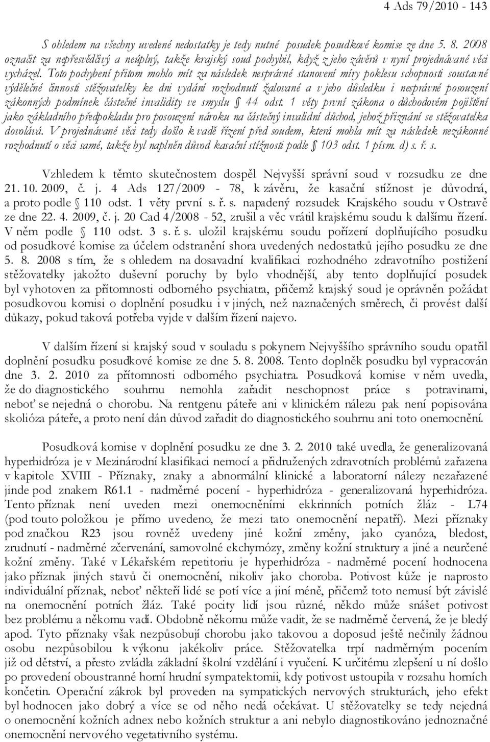 Toto pochybení přitom mohlo mít za následek nesprávné stanovení míry poklesu schopnosti soustavné výdělečné činnosti stěžovatelky ke dni vydání rozhodnutí žalované a v jeho důsledku i nesprávné