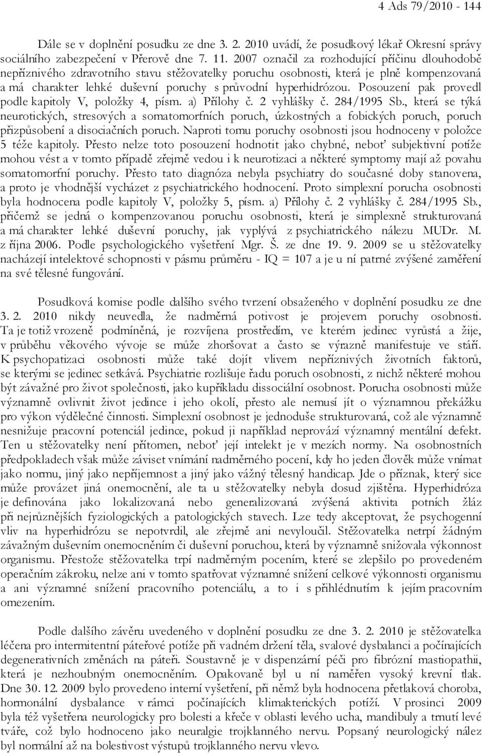 Posouzení pak provedl podle kapitoly V, položky 4, písm. a) Přílohy č. 2 vyhlášky č. 284/1995 Sb.