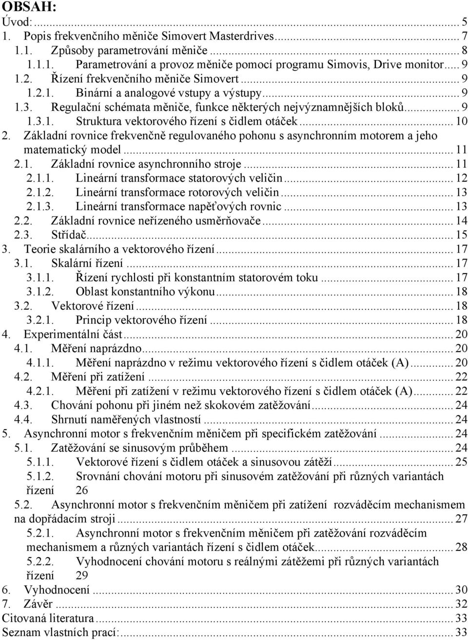 ... Záladní rovnice frevenčně regulovaného pohonu s asynchronním motorem a jeho matematicý model..... Záladní rovnice asynchronního stroje...... Lineární transformace statorových veličin.