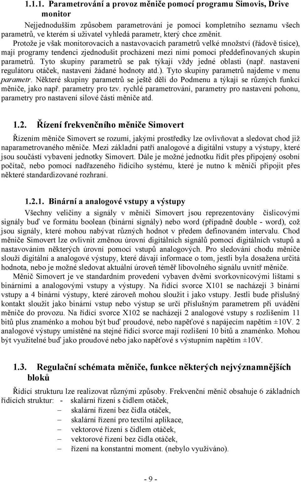 Protože je vša monitorovacích a nastavovacích parametrů velé množství (řádově tisíce), mají programy tendenci zjednodušit procházení mezi nimi pomocí předdefinovaných supin parametrů.