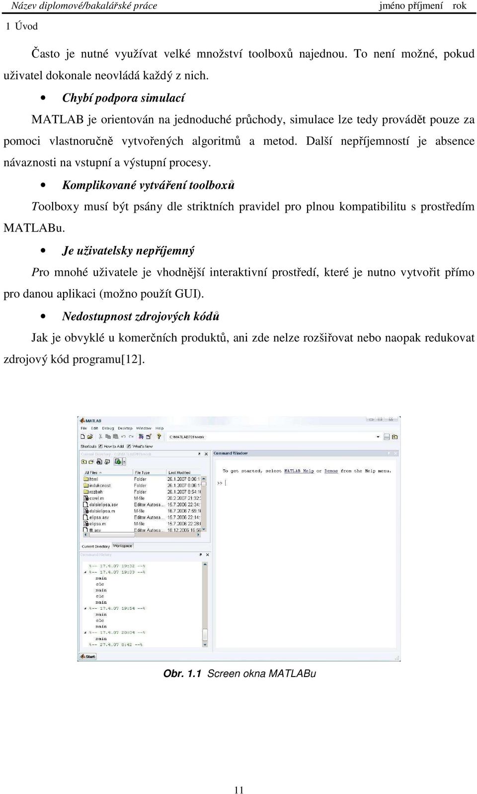 Další nepříjemností je absence návaznosti na vstupní a výstupní procesy. Komplikované vytváření toolboxů Toolboxy musí být psány dle striktních pravidel pro plnou kompatibilitu s prostředím MATLABu.