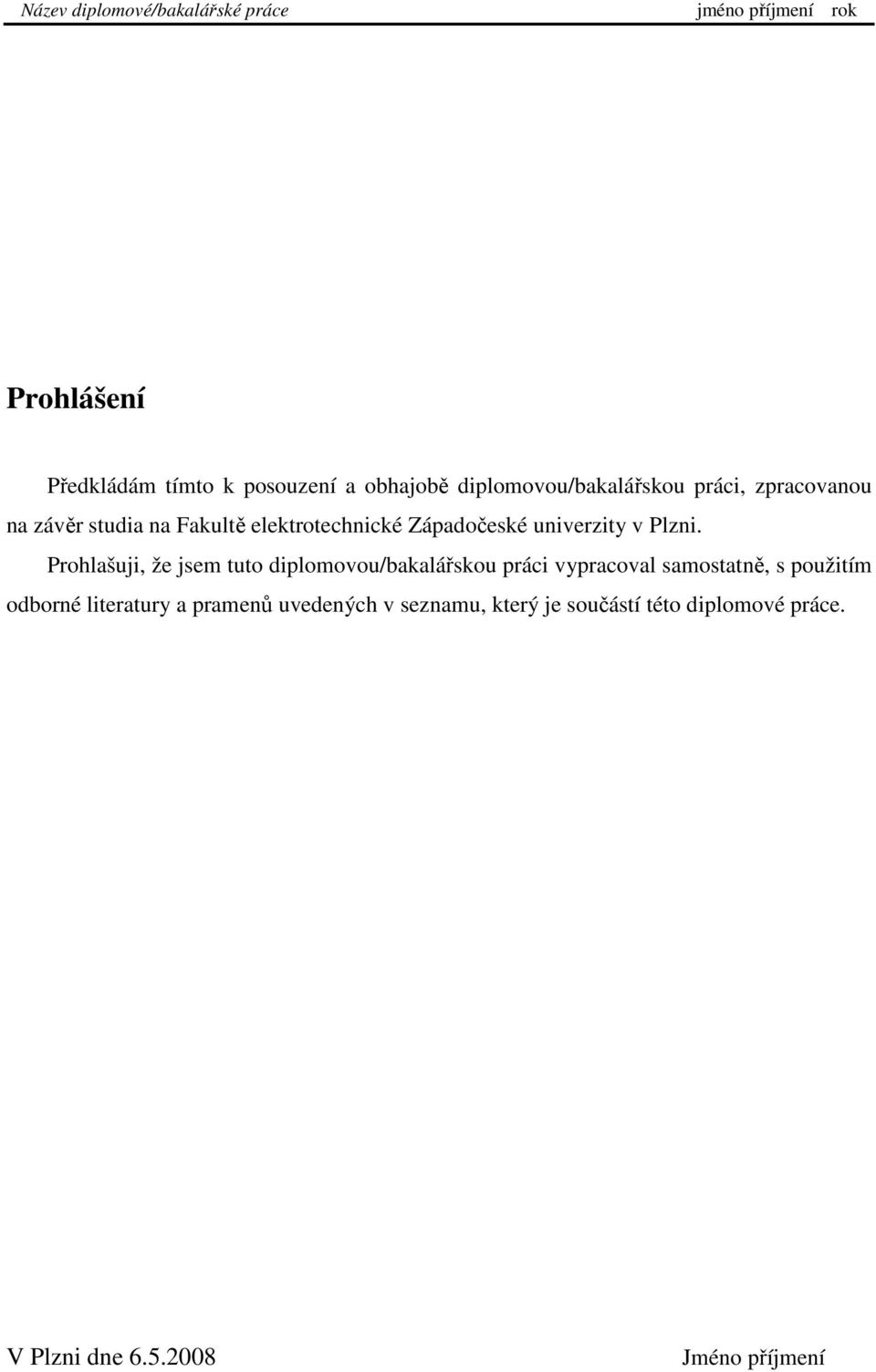 Prohlašuji, že jsem tuto diplomovou/bakalářskou práci vypracoval samostatně, s použitím odborné