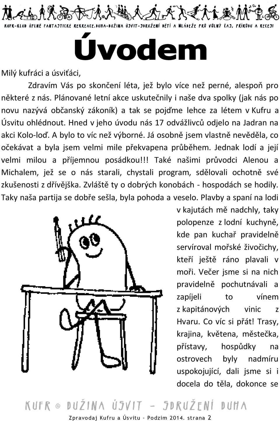 Hned v jeho úvodu nás 17 odvážlivců odjelo na Jadran na akci Kolo-loď. A bylo to víc než výborné. Já osobně jsem vlastně nevěděla, co očekávat a byla jsem velmi mile překvapena průběhem.