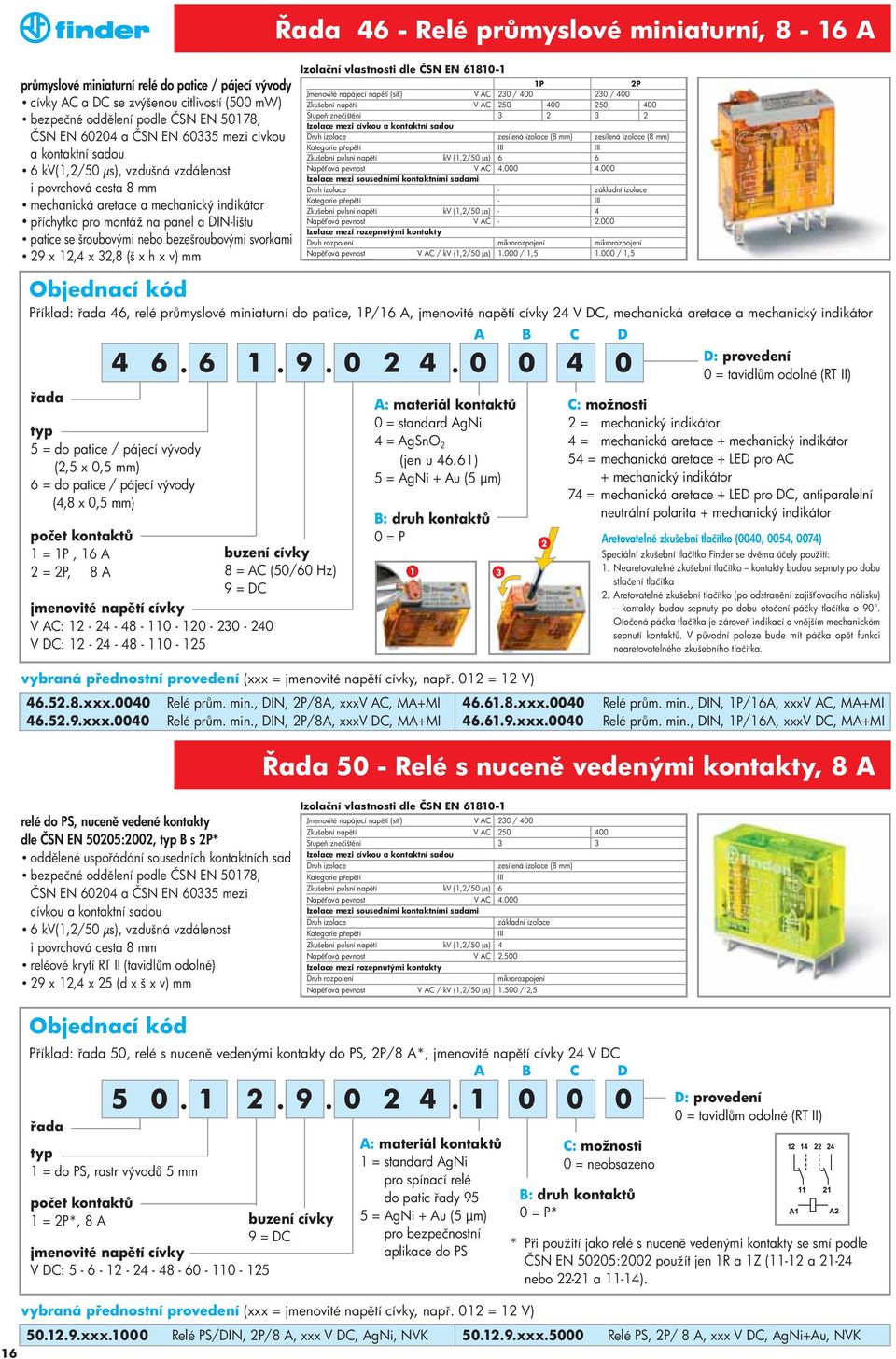 (š x h x v) mm 46 - Relé pr myslové miniaturní, 8-16 A P íklad: 46, relé pr myslové miniaturní do patice, 1P/16 A, jmenovité nap tí cívky 24 V DC, mechanická aretace a mechanický indikátor 5 = do