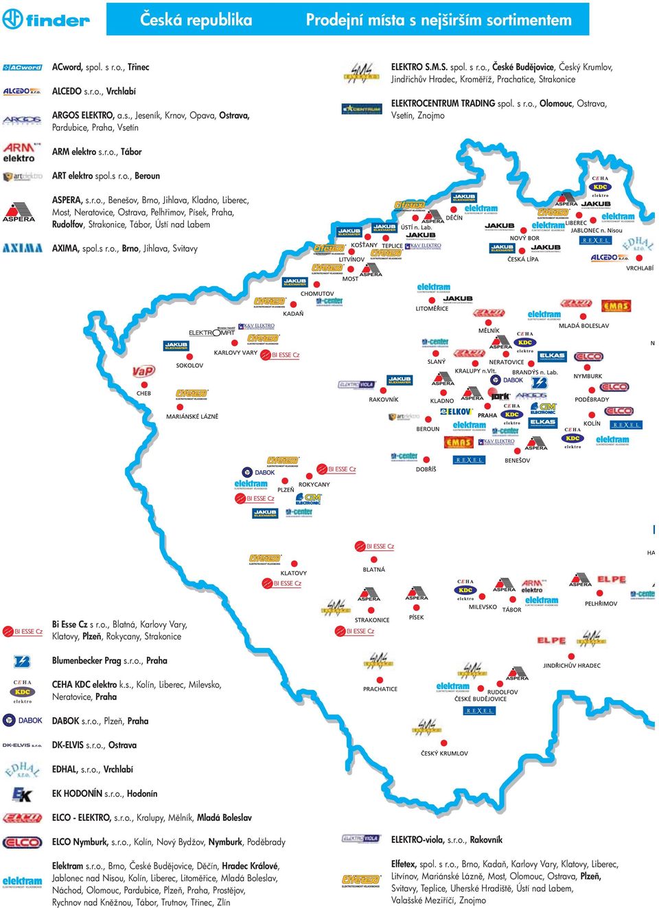 s r.o., Brno, Jihlava, Svitavy Bi Esse Cz s r.o., Blatná, Karlovy Vary, Klatovy, Plze, Rokycany, Strakonice Blumenbecker Prag s.r.o., Praha CEHA KDC elektro k.s., Kolín, Liberec, Milevsko, Neratovice, Praha DABOK s.