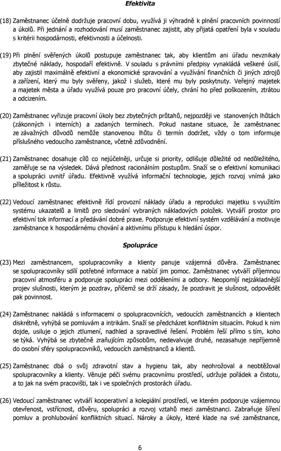 (19) Při plnění svěřených úkolů postupuje zaměstnanec tak, aby klientům ani úřadu nevznikaly zbytečné náklady, hospodaří efektivně.