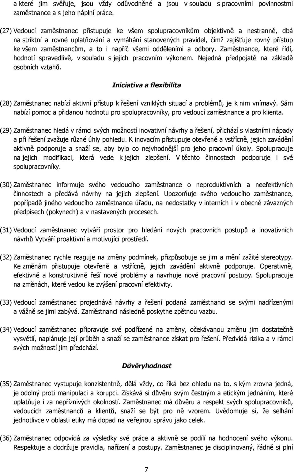 zaměstnancům, a to i napříč všemi odděleními a odbory. Zaměstnance, které řídí, hodnotí spravedlivě, v souladu s jejich pracovním výkonem. Nejedná předpojatě na základě osobních vztahů.