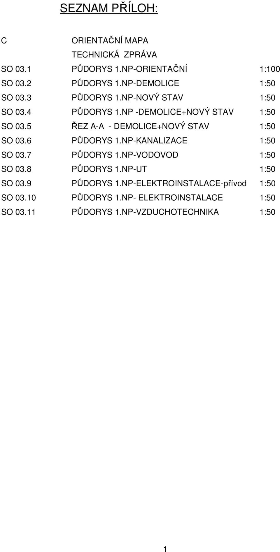 5 ŘEZ A-A - DEMOLICE+NOVÝ STAV 1:50 SO 03.6 PŮDORYS 1.NP-KANALIZACE 1:50 SO 03.7 PŮDORYS 1.NP-VODOVOD 1:50 SO 03.